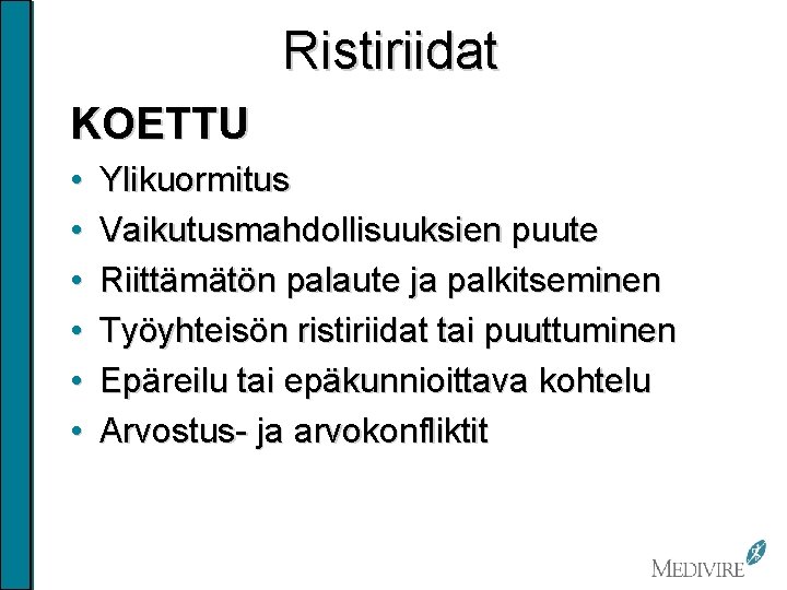 Ristiriidat KOETTU • • • Ylikuormitus Vaikutusmahdollisuuksien puute Riittämätön palaute ja palkitseminen Työyhteisön ristiriidat