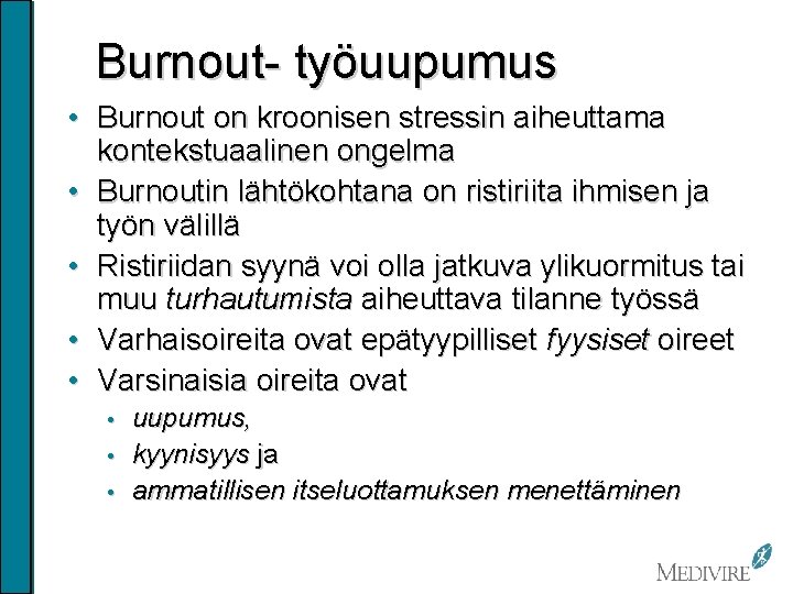 Burnout- työuupumus • Burnout on kroonisen stressin aiheuttama kontekstuaalinen ongelma • Burnoutin lähtökohtana on