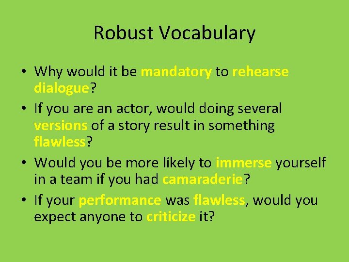 Robust Vocabulary • Why would it be mandatory to rehearse dialogue? • If you