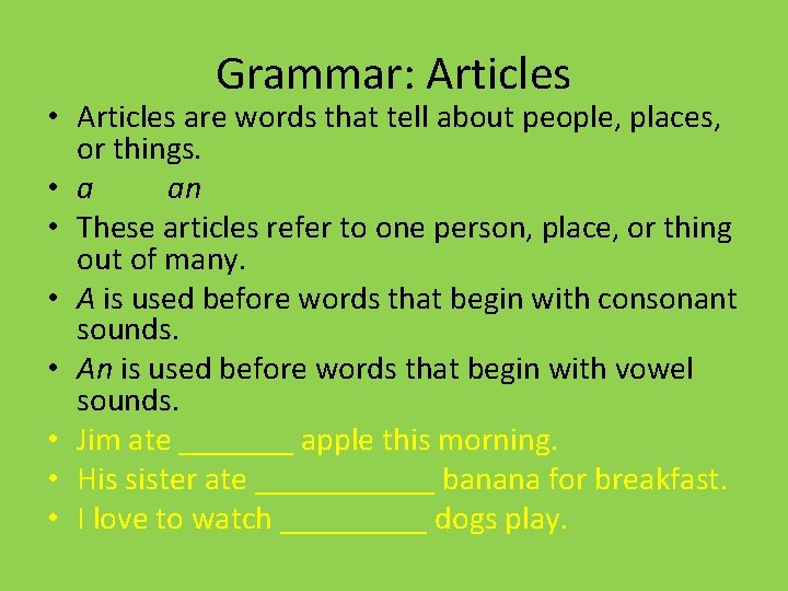 Grammar: Articles • Articles are words that tell about people, places, or things. •