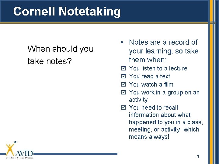 Cornell Notetaking When should you take notes? • Notes are a record of your