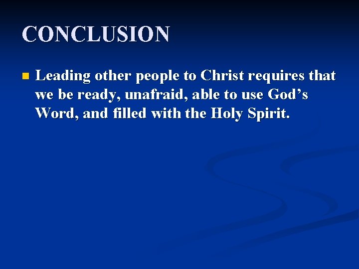 CONCLUSION n Leading other people to Christ requires that we be ready, unafraid, able