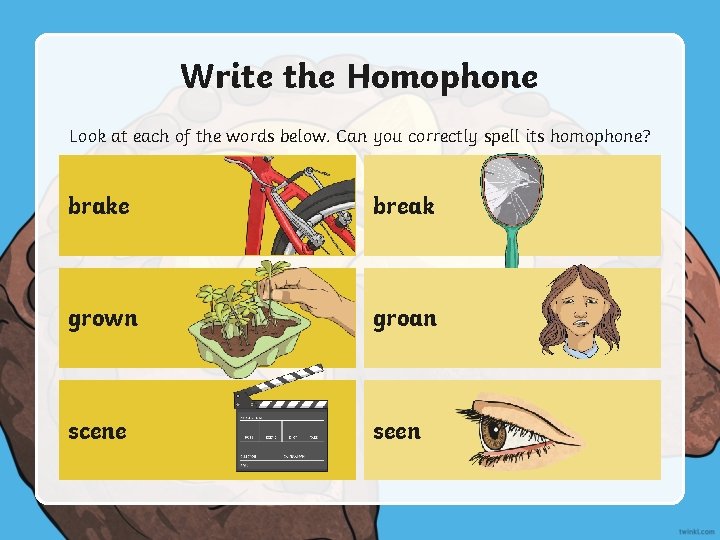 Write the Homophone Look at each of the words below. Can you correctly spell