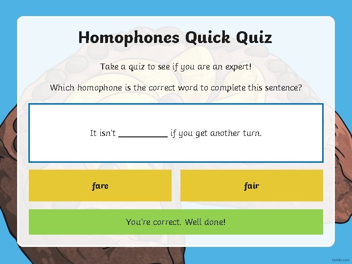 Homophones Quick Quiz Take a quiz to see if you are an expert! Which