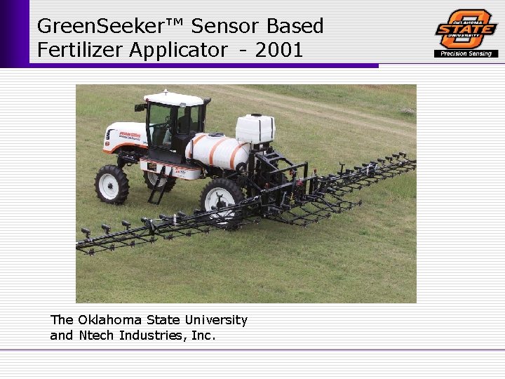 Green. Seeker™ Sensor Based Fertilizer Applicator - 2001 The Oklahoma State University and Ntech