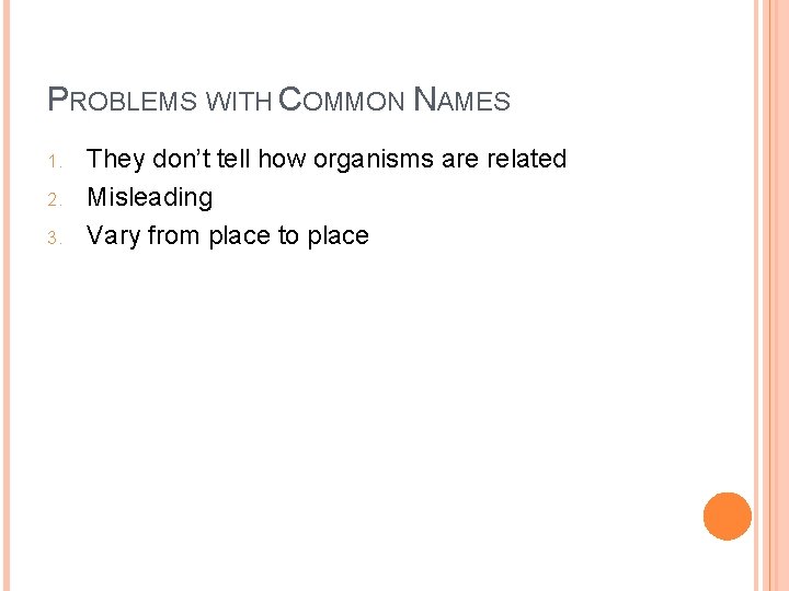 PROBLEMS WITH COMMON NAMES 1. 2. 3. They don’t tell how organisms are related