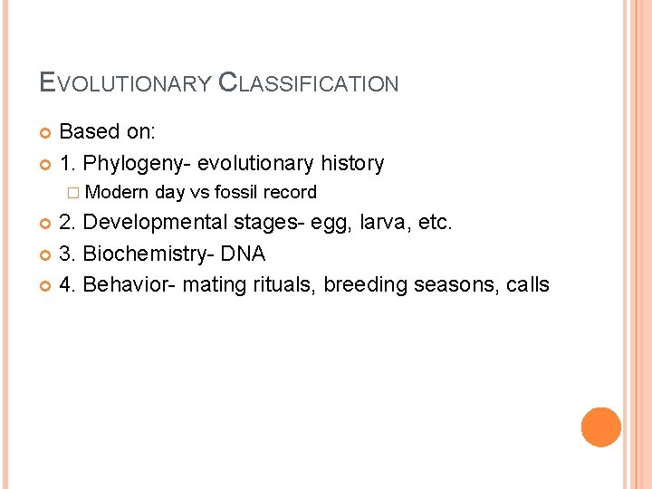 EVOLUTIONARY CLASSIFICATION Based on: 1. Phylogeny- evolutionary history � Modern day vs fossil record