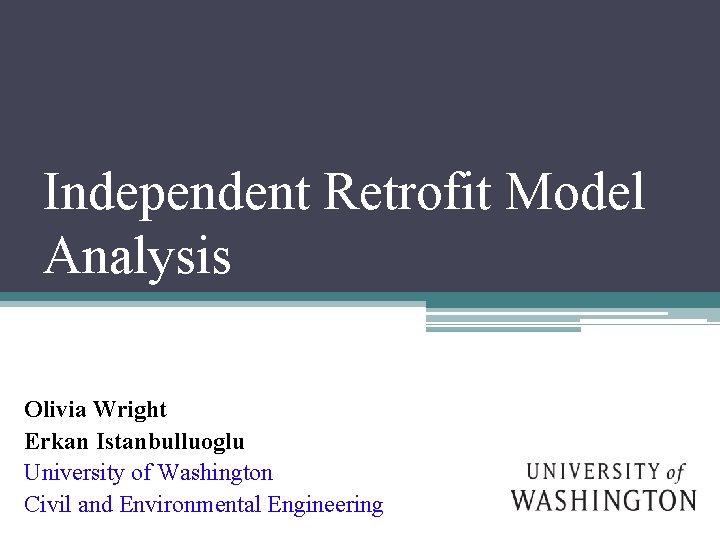 Independent Retrofit Model Analysis Olivia Wright Erkan Istanbulluoglu University of Washington Civil and Environmental