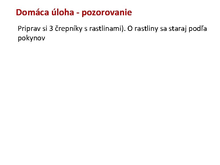 Domáca úloha - pozorovanie Priprav si 3 črepníky s rastlinami). O rastliny sa staraj