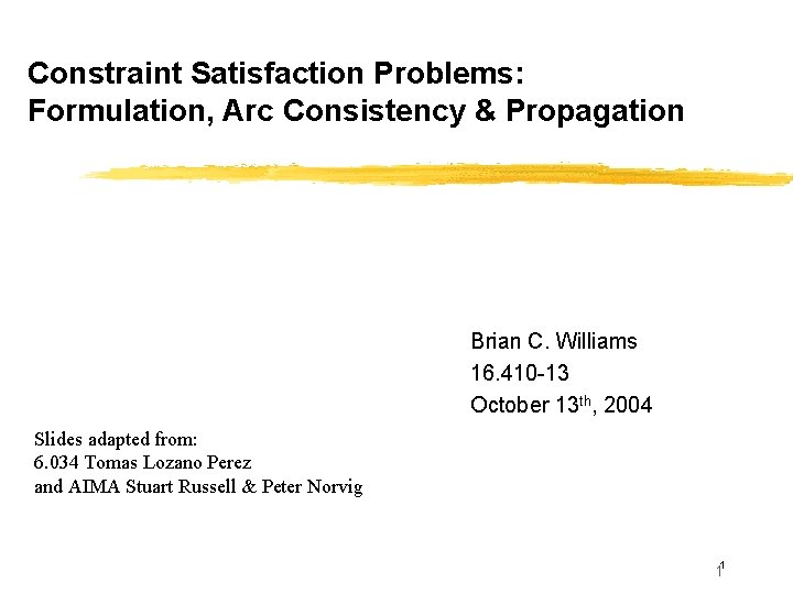 Constraint Satisfaction Problems: Formulation, Arc Consistency & Propagation Brian C. Williams 16. 410 -13