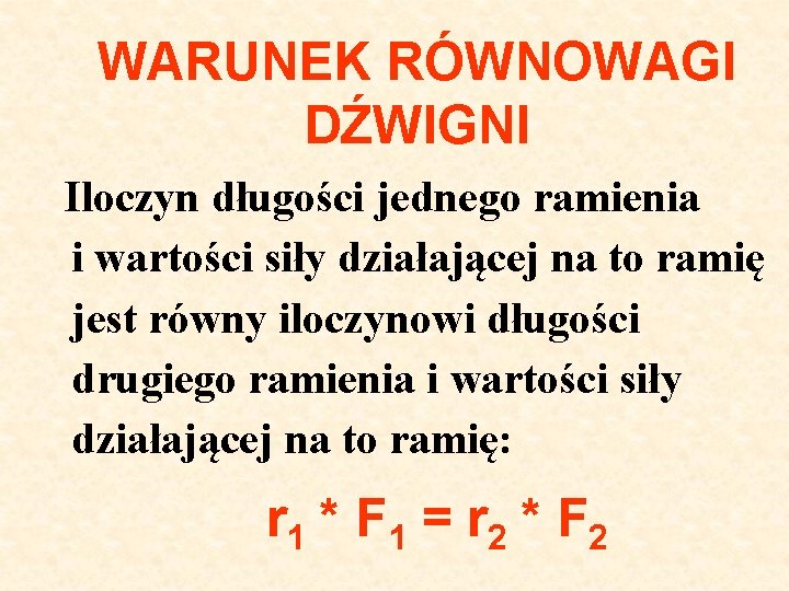 WARUNEK RÓWNOWAGI DŹWIGNI Iloczyn długości jednego ramienia i wartości siły działającej na to ramię