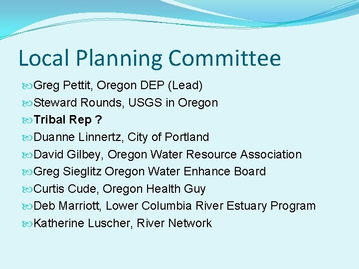 Local Planning Committee Greg Pettit, Oregon DEP (Lead) Steward Rounds, USGS in Oregon Tribal