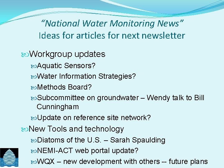 “National Water Monitoring News” Ideas for articles for next newsletter Workgroup updates Aquatic Sensors?