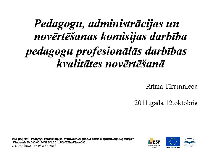 Pedagogu, administrācijas un novērtēšanas komisijas darbība pedagogu profesionālās darbības kvalitātes novērtēšanā Ritma Tīrumniece 2011.