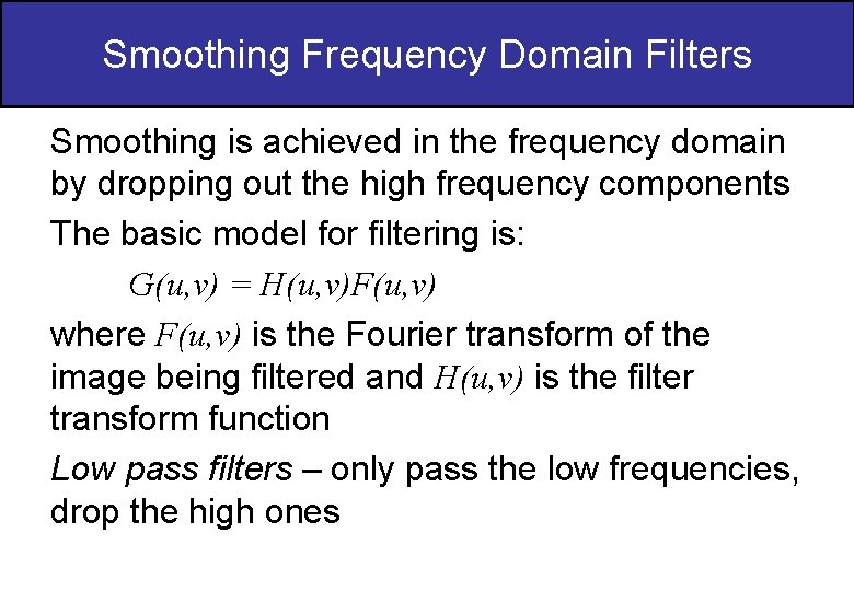 Smoothing Frequency Domain Filters Smoothing is achieved in the frequency domain by dropping out