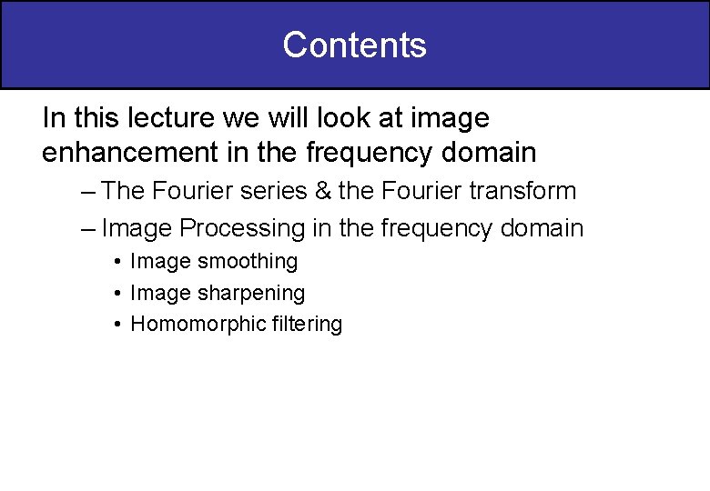 Contents In this lecture we will look at image enhancement in the frequency domain