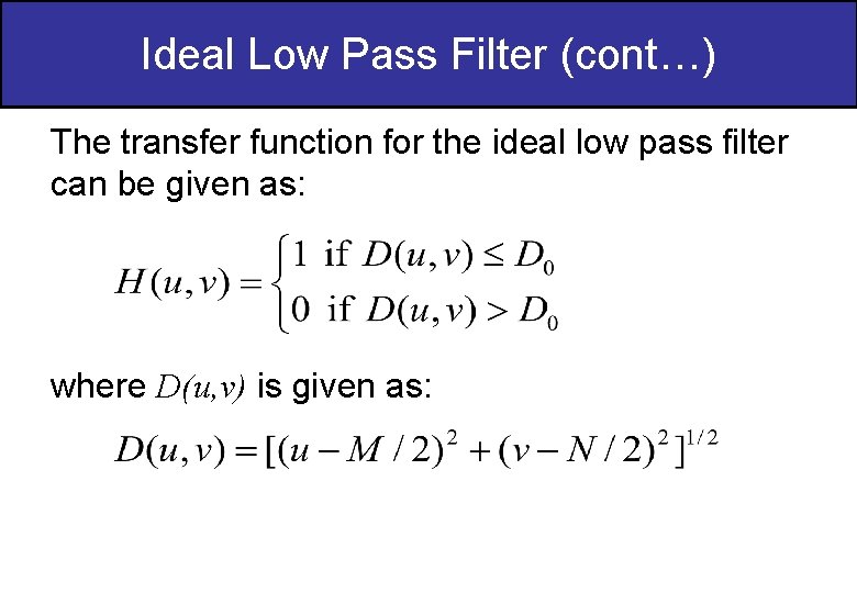 Ideal Low Pass Filter (cont…) The transfer function for the ideal low pass filter