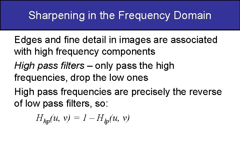 Sharpening in the Frequency Domain Edges and fine detail in images are associated with