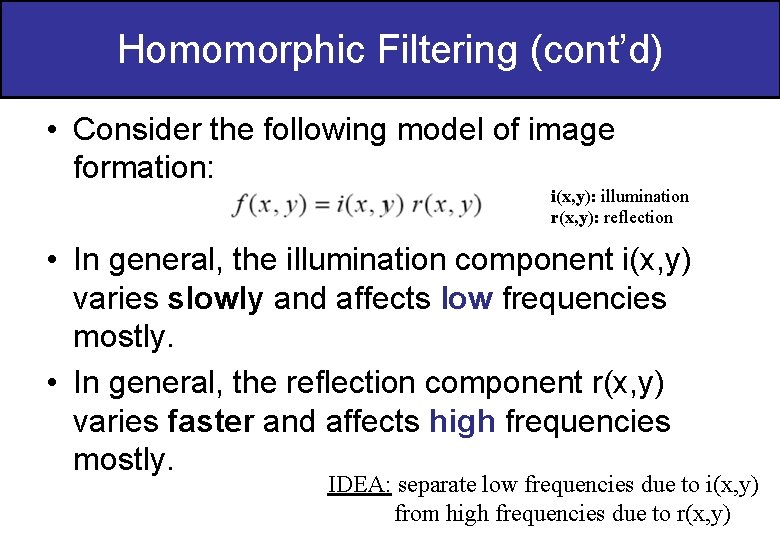 Homomorphic Filtering (cont’d) • Consider the following model of image formation: i(x, y): illumination