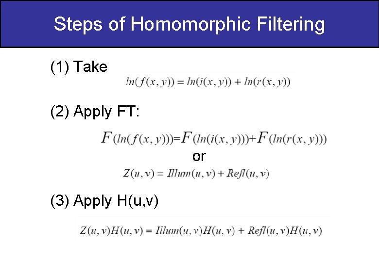 Steps of Homomorphic Filtering (1) Take (2) Apply FT: or (3) Apply H(u, v)