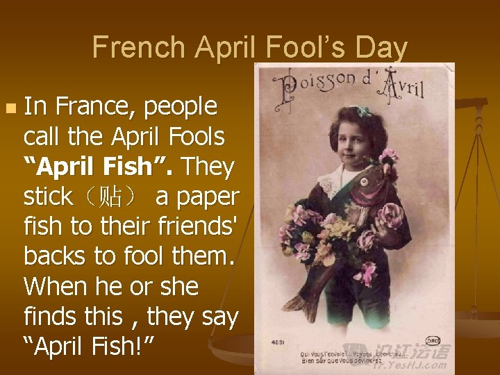 French April Fool’s Day n In France, people call the April Fools “April Fish”.