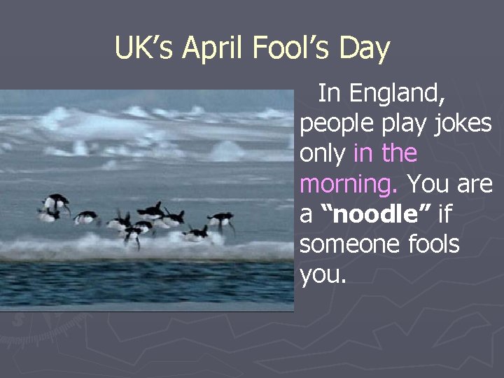 UK’s April Fool’s Day In England, people play jokes only in the morning. You