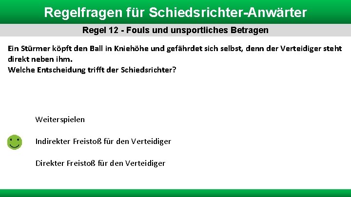 Regelfragen für Schiedsrichter-Anwärter Regel 12 - Fouls und unsportliches Betragen Ein Stürmer köpft den