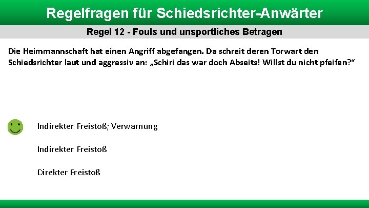 Regelfragen für Schiedsrichter-Anwärter Regel 12 - Fouls und unsportliches Betragen Die Heimmannschaft hat einen