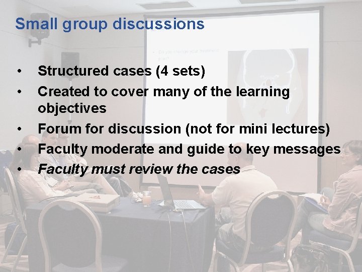 Small group discussions • • • Structured cases (4 sets) Created to cover many