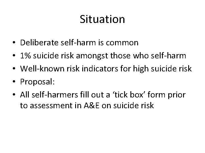Situation • • • Deliberate self-harm is common 1% suicide risk amongst those who