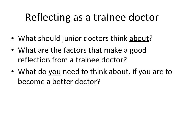 Reflecting as a trainee doctor • What should junior doctors think about? • What