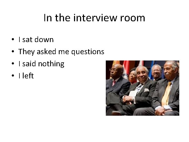 In the interview room • • I sat down They asked me questions I