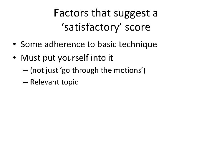 Factors that suggest a ‘satisfactory’ score • Some adherence to basic technique • Must