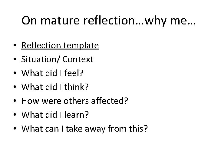 On mature reflection…why me… • • Reflection template Situation/ Context What did I feel?