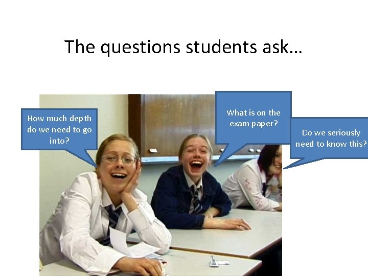 The questions students ask… How much depth do we need to go into? What