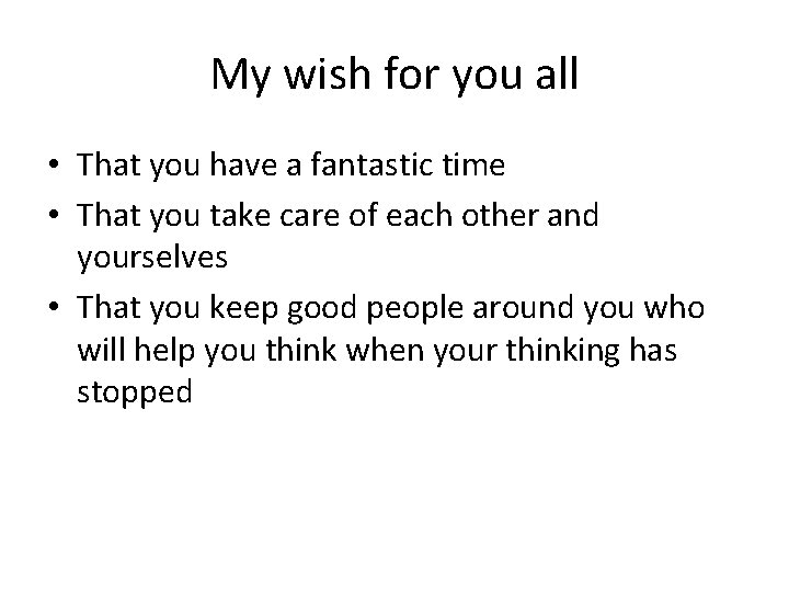 My wish for you all • That you have a fantastic time • That