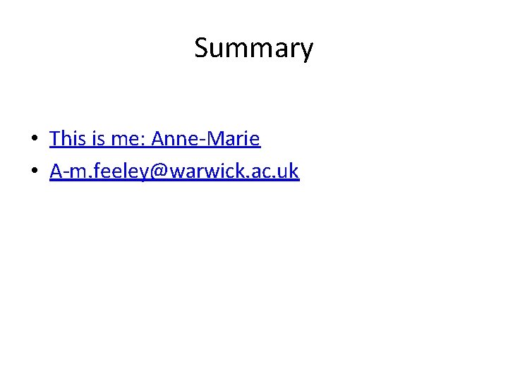 Summary • This is me: Anne-Marie • A-m. feeley@warwick. ac. uk 