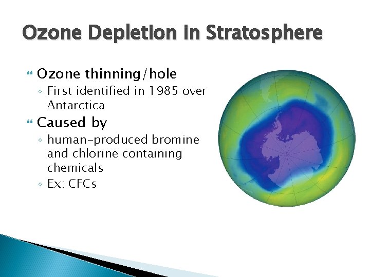 Ozone Depletion in Stratosphere Ozone thinning/hole ◦ First identified in 1985 over Antarctica Caused