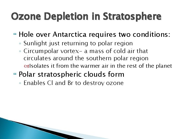 Ozone Depletion in Stratosphere Hole over Antarctica requires two conditions: ◦ Sunlight just returning