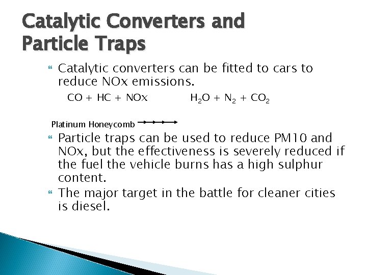 Catalytic Converters and Particle Traps Catalytic converters can be fitted to cars to reduce