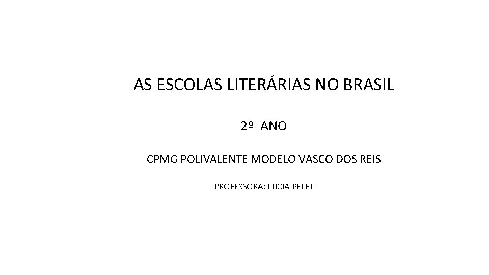AS ESCOLAS LITERÁRIAS NO BRASIL 2º ANO CPMG POLIVALENTE MODELO VASCO DOS REIS PROFESSORA: