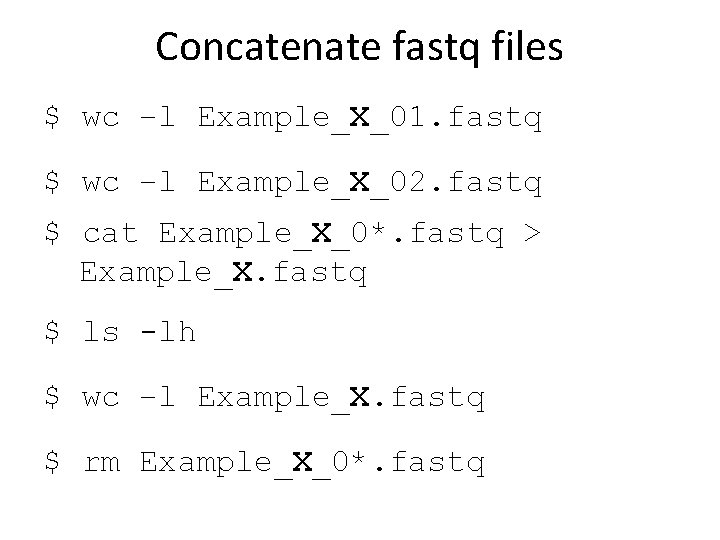 Concatenate fastq files $ wc –l Example_X_01. fastq $ wc –l Example_X_02. fastq $