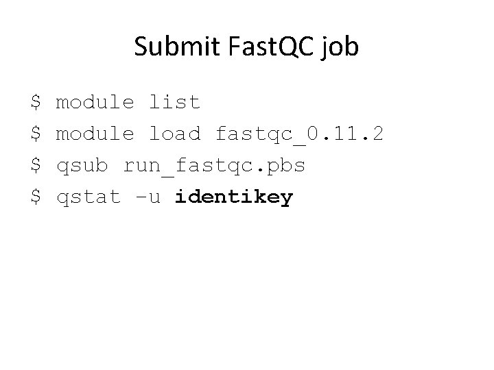 Submit Fast. QC job $ $ module list module load fastqc_0. 11. 2 qsub