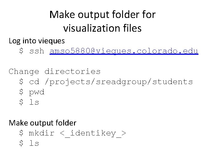 Make output folder for visualization files Log into vieques $ ssh amso 5880@vieques. colorado.