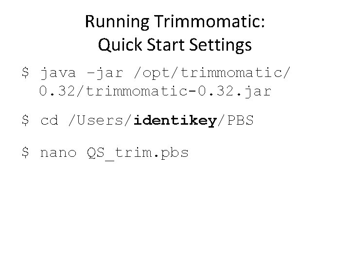 Running Trimmomatic: Quick Start Settings $ java –jar /opt/trimmomatic/ 0. 32/trimmomatic-0. 32. jar $
