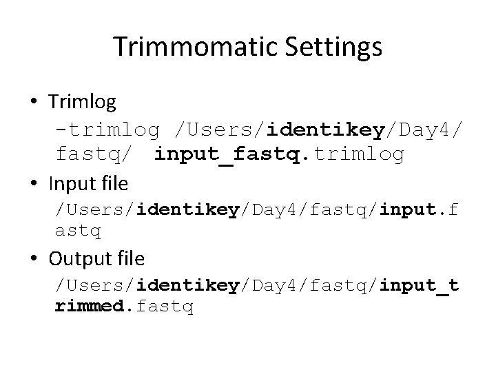 Trimmomatic Settings • Trimlog -trimlog /Users/identikey/Day 4/ fastq/ input_fastq. trimlog • Input file /Users/identikey/Day