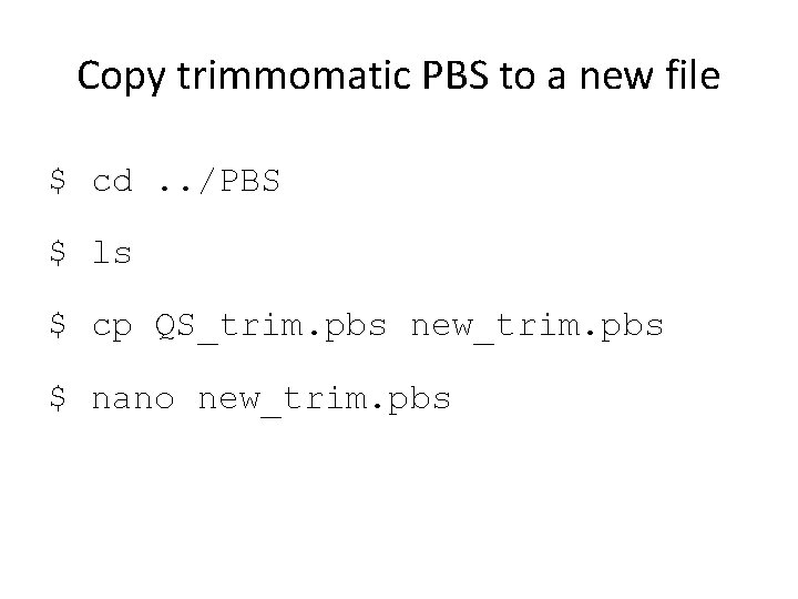 Copy trimmomatic PBS to a new file $ cd. . /PBS $ ls $