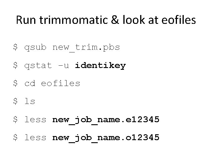 Run trimmomatic & look at eofiles $ qsub new_trim. pbs $ qstat –u identikey