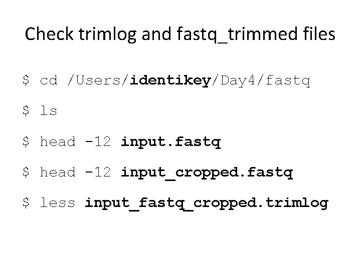 Check trimlog and fastq_trimmed files $ cd /Users/identikey/Day 4/fastq $ ls $ head -12