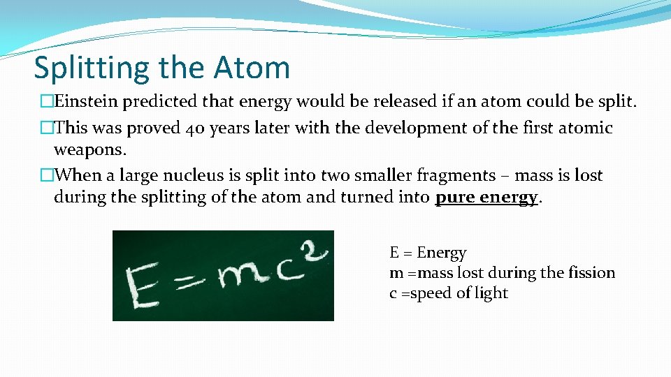 Splitting the Atom �Einstein predicted that energy would be released if an atom could